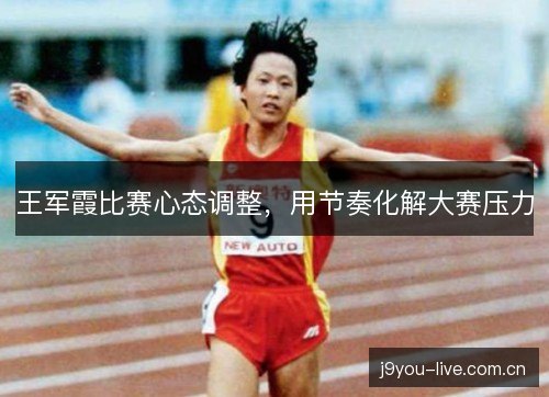 王军霞比赛心态调整，用节奏化解大赛压力